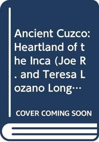 Ancient Cuzco: Heartland of the Inca (Joe R. and Teresa Lozano Long Series in Latin American and Latino Art and Culture)
