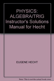 Physics: Algebra/ Trig : Instructors Solutions Manual for Hechts