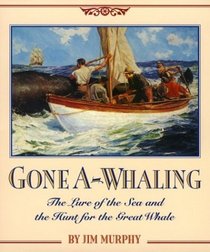 Gone A-Whaling : The Lure of the Sea and the Hunt for the Great Whale