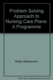 A Problem Solving Approach to Nursing Care Plans: A Program