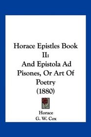 Horace Epistles Book II: And Epistola Ad Pisones, Or Art Of Poetry (1880)