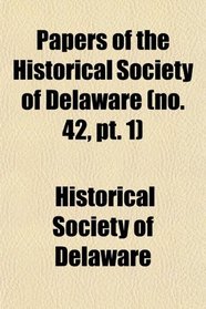 Papers of the Historical Society of Delaware (no. 42, pt. 1)