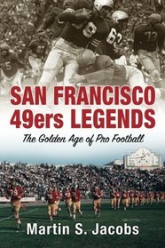 San Francisco 49ers Legends: The Golden Age of Pro Football