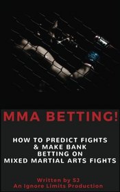 MMA Betting!: How To Predict Fights & Make Bank Betting On Mixed Martial Arts Fights