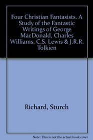 FOUR CHRISTIAN FANTASISTS A STUDY OF THE FANTASTIC WRITINGS OF GEORGE MACDONALD CHARLES WILLIAMS C.S. LEWIS AND J.R.R. TOLKIEN