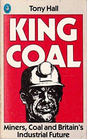 King Coal: Miners, Coal and Britain's Industrial Future (Pelican)