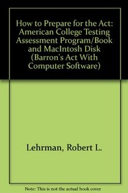 How to Prepare for the Act: American College Testing Assessment Program/Book and MacIntosh Disk (Barron's Act With Computer Software)