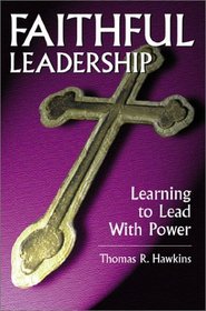 Faithful Leadership: Learning to Lead With Power