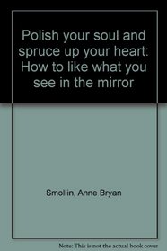Polish your soul and spruce up your heart: How to like what you see in the mirror