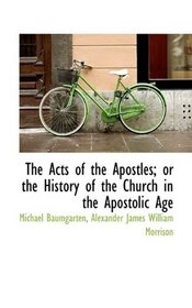 The Acts of the Apostles; or the History of the Church in the Apostolic Age