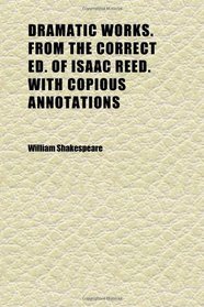 Dramatic Works. From the Correct Ed. of Isaac Reed. With Copious Annotations (Volume 10)