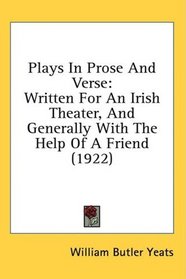 Plays In Prose And Verse: Written For An Irish Theater, And Generally With The Help Of A Friend (1922)
