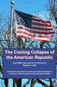 The Coming Collapse of the American Republic: And what you can do to prevent it