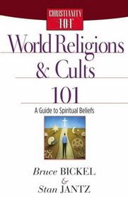 World Religions and Cults 101: A Guide to Spiritual Beliefs (Bickel, Bruce and Jantz, Stan)