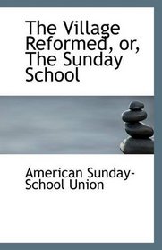 The Village Reformed, or, The Sunday School