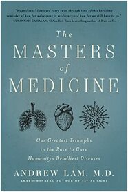 The Masters of Medicine: Our Greatest Triumphs in the Race to Cure Humanity's Deadliest Diseases