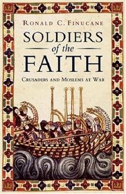 Soldiers of the Faith : Crusaders and Moslems at War