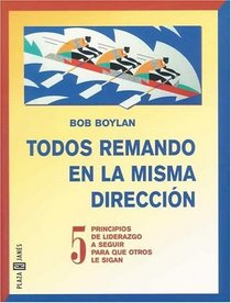 Todos Remando En La Misma Direccion (Get Everyone in Your Boat Rowing in the Same Direction: 50 Leadership Principles to Follow so Others Will Follow You)