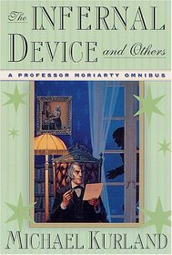 The Infernal Device and Others : A Professor Moriarty Omnibus