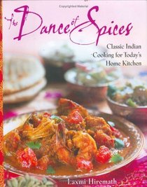 The Dance of Spices : Classic Indian Cooking for Today's Home Kitchen