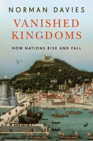 Vanished Kingdoms: How Nations Rise and Fall