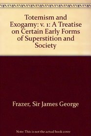 Totemism and exogamy: A treatise on certain early forms of superstition and society,