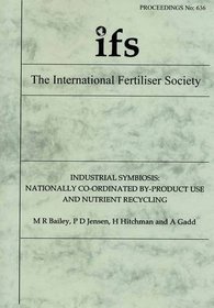 Industrial Symbiosis: Nationally Co-ordinated By-product Use and Nutrient Recycling (Proceedings of the International Fertiliser Society)