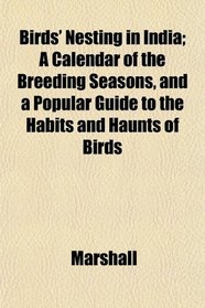 Birds' Nesting in India; A Calendar of the Breeding Seasons, and a Popular Guide to the Habits and Haunts of Birds