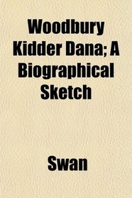 Woodbury Kidder Dana; A Biographical Sketch