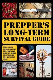 Prepper's Long-Term Survival Guide: Food, Shelter, Security, Off-the-Grid Power and More Life-Saving Strategies for Self-Sufficient Living