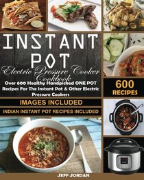 Instant Pot Electric Pressure Cooker Cookbook: Over 600 Healthy Handpicked ONE POT Recipes For The Instant Pot & Other Electric Pressure Cookers (Indian Instant Pot Recipes Included)