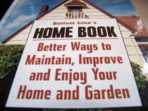 Bottom Line's Home Book - Better Ways to Maintain, Improve and Enjoy Your Home and Garden