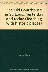 The Old Courthouse in St. Louis: Yesterday and today (Teaching with historic places)