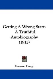 Getting A Wrong Start: A Truthful Autobiography (1915)