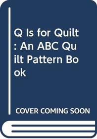 Q Is for Quilt: An ABC Quilt Pattern Book