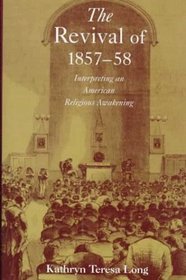 The Revival of 1857-58 : Interpreting an American Religious Awakening (Religion in America Series)