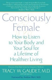 Consciously Female : How to Listen to Your Body and Your Soul for a Lifetime of Healthier Living