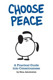 Choose Peace: A Practical Guide into Consciousness