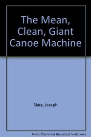 The Mean, Clean, Giant Canoe Machine