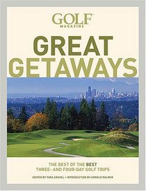 Golf Magazine Great Getaways: The Best of the Best Three- and Four-Day Golf Trips (Golf Magazine Great Getaways: The Best of the Best Three & Four Day)