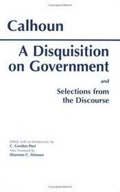 A Disquisition on Government: And Selections from the Discourse