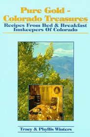 Pure Gold - Colorado Treasures: Recipes from Bed and Breakfast Innkeepers of Colorado
