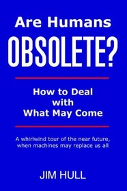 Are Humans Obsolete?: How To Deal With What May Come