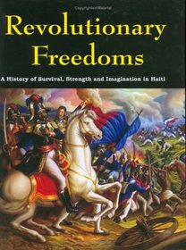 Revolutionary Freedoms: A History of Survival, Strength, and Imagination in Haiti