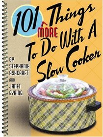 101 More Things to Do With a Slow Cooker