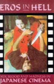 Eros in Hell: Sex, Blood  Madness in Japanese Cinema (Creation Cinema Collection Vol. 9)