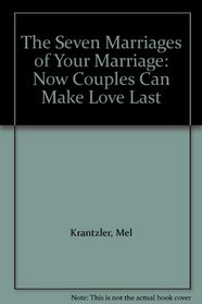 The Seven Marriages of Your Marriage: Now Couples Can Make Love Last