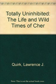 Totally Uninhibited: The Life and Wild Times of Cher