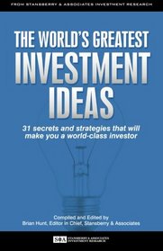 The World's Greatest Investment Ideas: 31 secrets and strategies that will make you a world-class investor