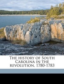 The history of South Carolina in the revolution, 1780-1783
